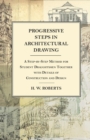 Progressive Steps in Architectural Drawing - A Step-by-Step Method for Student Draughtsmen Together with Details of Construction and Design - Book