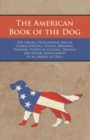 The American Book of the Dog - The Origin, Development, Special Characteristics, Utility, Breeding, Training, Points of Judging, Diseases, and Kennel Management of all Breeds of Dogs - Book