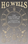 The Discovery of the Future - A Discourse Delivered at the Royal Institution - Book