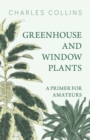 Greenhouse and Window Plants - A Primer for Amateurs - Book