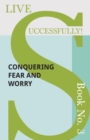 Live Successfully! Book No. 3 - Conquering Fear and Worry - Book