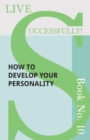 Live Successfully! Book No. 10 - How to Develop Your Personality - Book