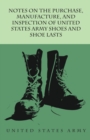 Notes on the Purchase, Manufacture, and Inspection of United States Army Shoes and Shoe Lasts - Book