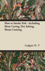How to Smoke Fish - Including Brine Curing, Dry Salting, Home Canning - eBook