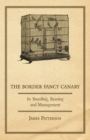 The Border Fancy Canary - Its Breeding, Rearing And Management - eBook