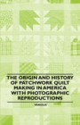 The Origin and History of Patchwork Quilt Making in America with Photographic Reproductions - eBook