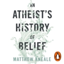 An Atheist's History of Belief : Understanding Our Most Extraordinary Invention - eAudiobook