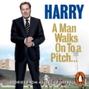 A Man Walks On To a Pitch : Stories from a Life in Football - eAudiobook