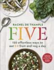 Five : 150 effortless ways to eat 5+ fruit and veg a day - eBook