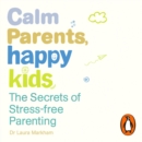 Calm Parents, Happy Kids : The Secrets of Stress-free Parenting - eAudiobook