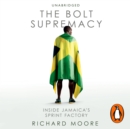 The Bolt Supremacy : Inside Jamaica's Sprint Factory - eAudiobook