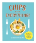 Chips with Everything : one bag of oven chips = every mealtime covered – 60 delicious recipes - eBook