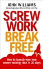 Screw Work Break Free : How to launch your own money-making idea in 30 days - eBook