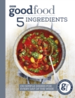 Good Food: 5 Ingredients : 130 simple dishes for every day of the week - eBook
