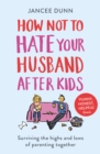 How Not to Hate Your Husband After Kids - eBook