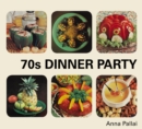 70s Dinner Party : The Good, the Bad and the Downright Ugly of Retro Food - eBook