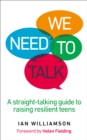 We Need to Talk : A Straight-Talking Guide to Raising Resilient Teens - eBook