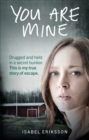 You Are Mine : Drugged and Held in a Secret Bunker. This is My True Story of Escape. - eBook