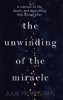The Unwinding of the Miracle : A memoir of life, death and everything that comes after - eBook