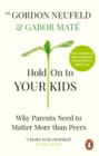 Hold on to Your Kids : Why Parents Need to Matter More Than Peers - eBook