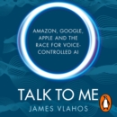 Talk to Me : Amazon, Google, Apple and the Race for Voice-Controlled AI - eAudiobook