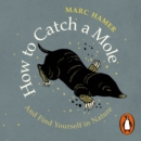 How to Catch a Mole : And Find Yourself in Nature - eAudiobook
