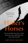 Hitler's Horses : The Incredible True Story of the Detective who Infiltrated the Nazi Underworld - eBook