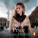 A Daughter's Price : A gritty and gripping saga romance from the bestselling author of A Shilling for a Wife - eAudiobook