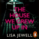 The House We Grew Up In : A psychological thriller from the bestselling author of The Family Upstairs - eAudiobook