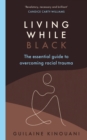 Living While Black : The Essential Guide to Overcoming Racial Trauma – A GUARDIAN BOOK OF THE YEAR - eBook