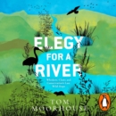 Elegy For a River : Whiskers, Claws and Conservation’s Last, Wild Hope - eAudiobook