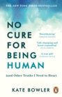 No Cure for Being Human : (and Other Truths I Need to Hear) - eBook
