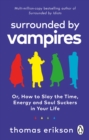 Surrounded by Vampires : Or, How to Slay the Time, Energy and Soul Suckers in Your Life - eBook