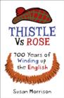 Thistle Versus Rose : 700 Years of Winding Up the English - eBook