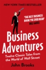 Business Adventures : Twelve Classic Tales from the World of Wall Street: The New York Times bestseller Bill Gates calls 'the best business book I've ever read' - Book