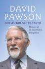 Not As Bad As The Truth : The Musings and Memoirs of David Pawson - eBook