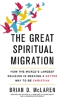 The Great Spiritual Migration : How the World's Largest Religion is Seeking a Better Way to Be Christian - eBook