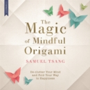 The Magic of Mindful Origami : Declutter Your Mind and Fold Your Way to Happiness - Book