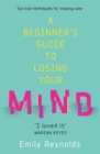 A Beginner's Guide to Losing Your Mind : My road to staying sane, and how to navigate yours - Book