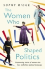The Women Who Shaped Politics : Empowering stories of women who have shifted the political landscape - eBook