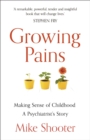 Growing Pains : Making Sense of Childhood   A Psychiatrist's Story - eBook
