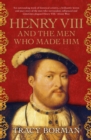 Henry VIII and the men who made him : The secret history behind the Tudor throne - eBook
