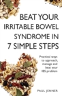 Beat Your Irritable Bowel Syndrome (IBS) in 7 Simple Steps : Practical ways to approach, manage and beat your IBS problem - Book