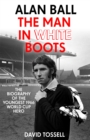 Alan Ball: The Man in White Boots : The biography of the youngest 1966 World Cup Hero - Book