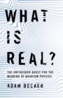What is Real? : The Unfinished Quest for the Meaning of Quantum Physics - Book