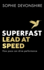 Superfast : Lead at speed - Shortlisted for Best Leadership Book at the Business Book Awards - eBook