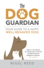 The Dog Guardian : Your Guide to a Happy, Well-Behaved Dog - eBook