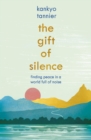 The Gift of Silence : Finding peace in a world full of noise - eBook