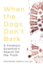 When the Dogs Don't Bark : A Forensic Scientist's Search for the Truth - Book