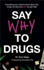 Say Why to Drugs : Everything You Need to Know About the Drugs We Take and Why We Get High - Book